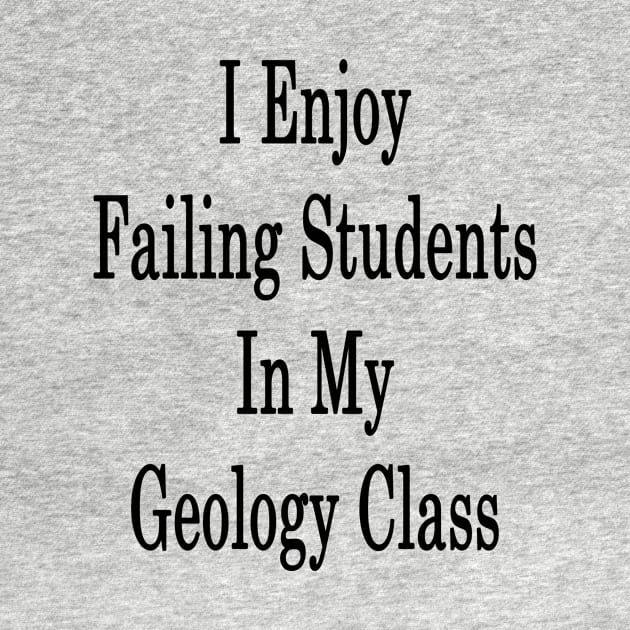 I Enjoy Failing Students In My Geology Class by supernova23